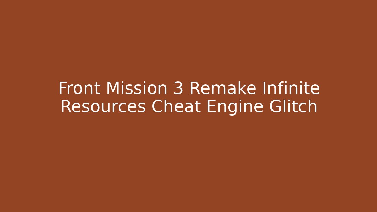 Front Mission 3 Remake Infinite Resources Cheat Engine Glitch - Critter Realm
