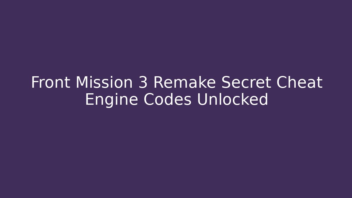 Front Mission 3 Remake Secret Cheat Engine Codes Unlocked - Critter Realm