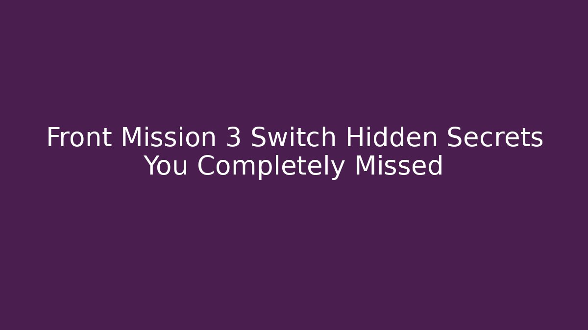 Front Mission 3 Switch Hidden Secrets You Completely Missed