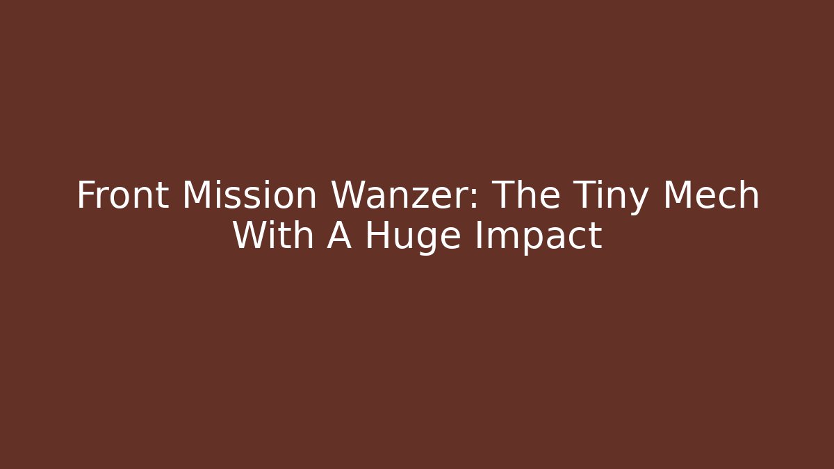 Front Mission Wanzer: The Tiny Mech With A Huge Impact