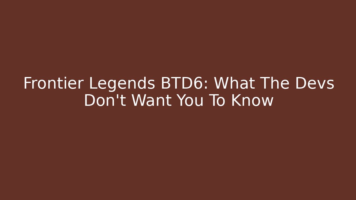 Frontier Legends BTD6: What The Devs Don't Want You To Know - Critter Realm