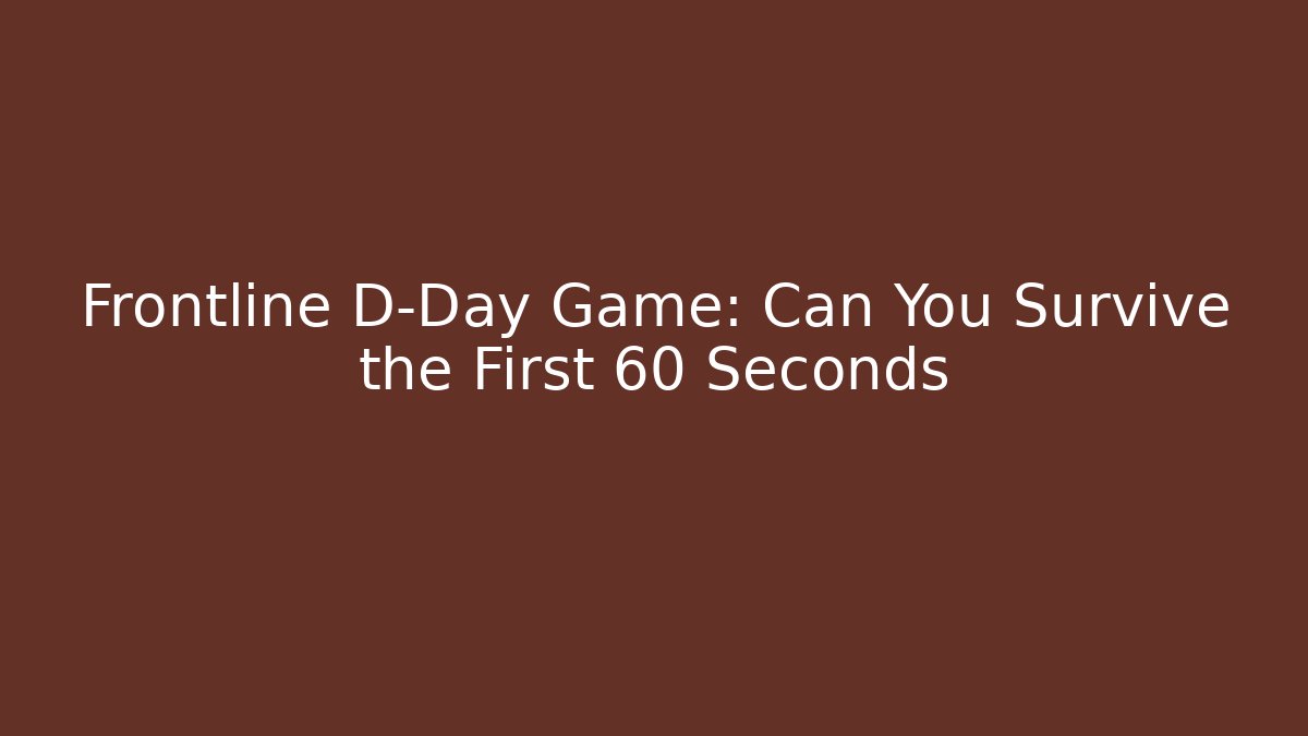 Frontline D-Day Game: Can You Survive the First 60 Seconds