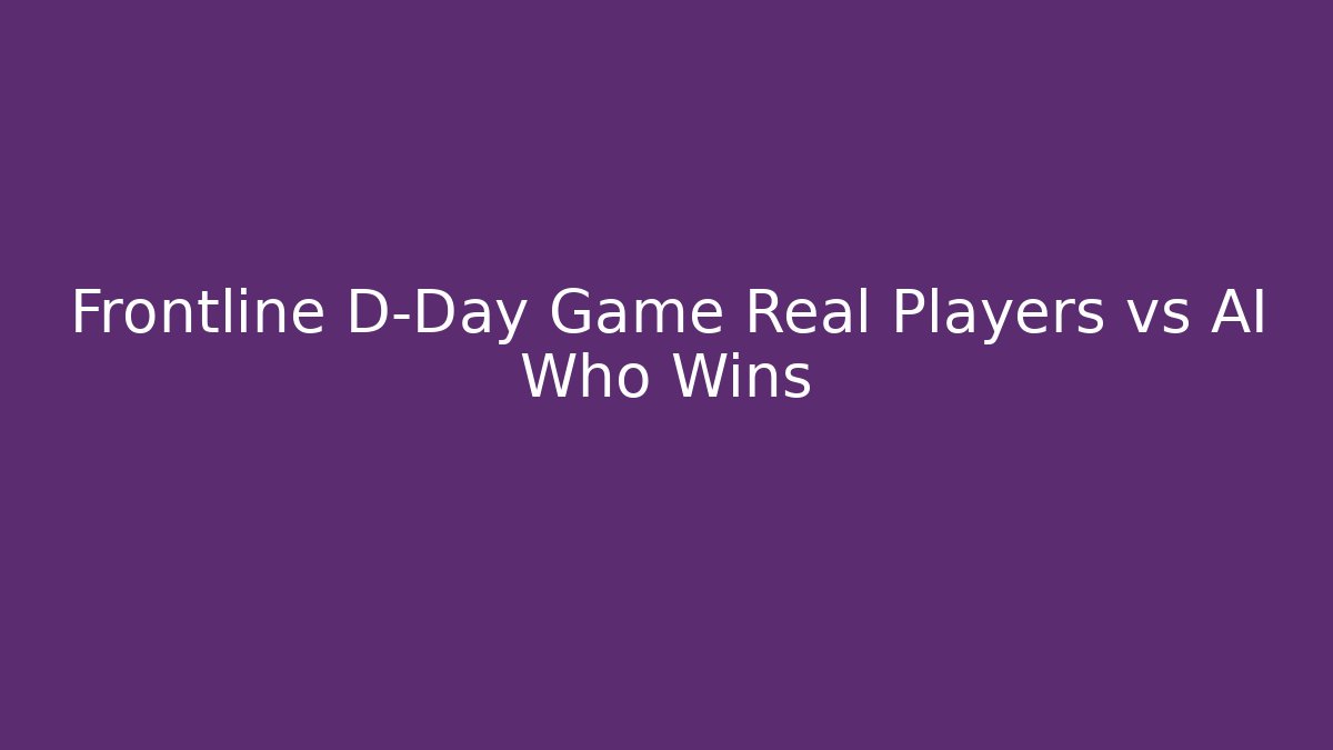 Frontline D-Day Game Real Players vs AI Who Wins