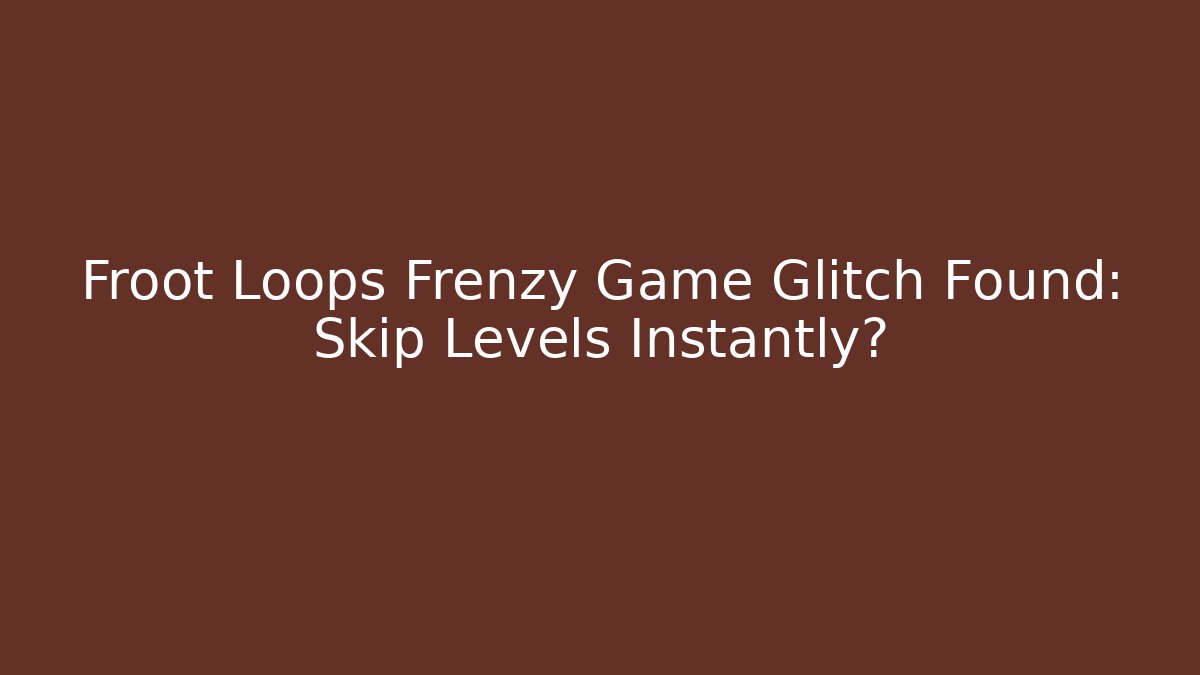Froot Loops Frenzy Game Glitch Found: Skip Levels Instantly?
