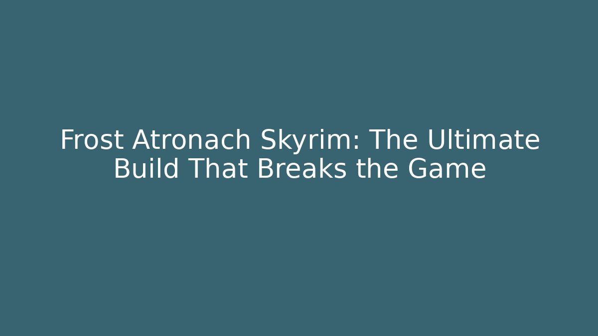Frost Atronach Skyrim: The Ultimate Build That Breaks the Game