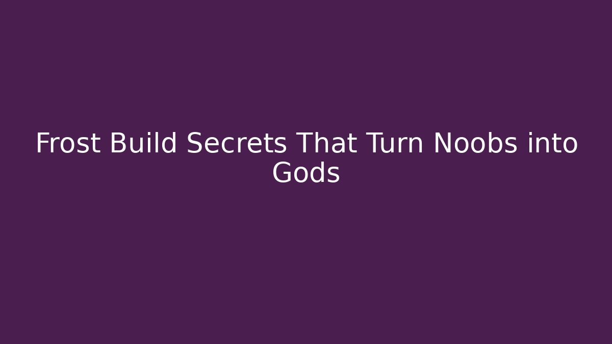 Frost Build Secrets That Turn Noobs into Gods