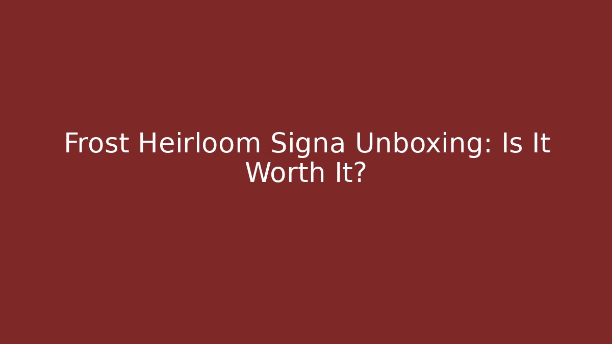 Frost Heirloom Signa Unboxing: Is It Worth It? - Critter Realm