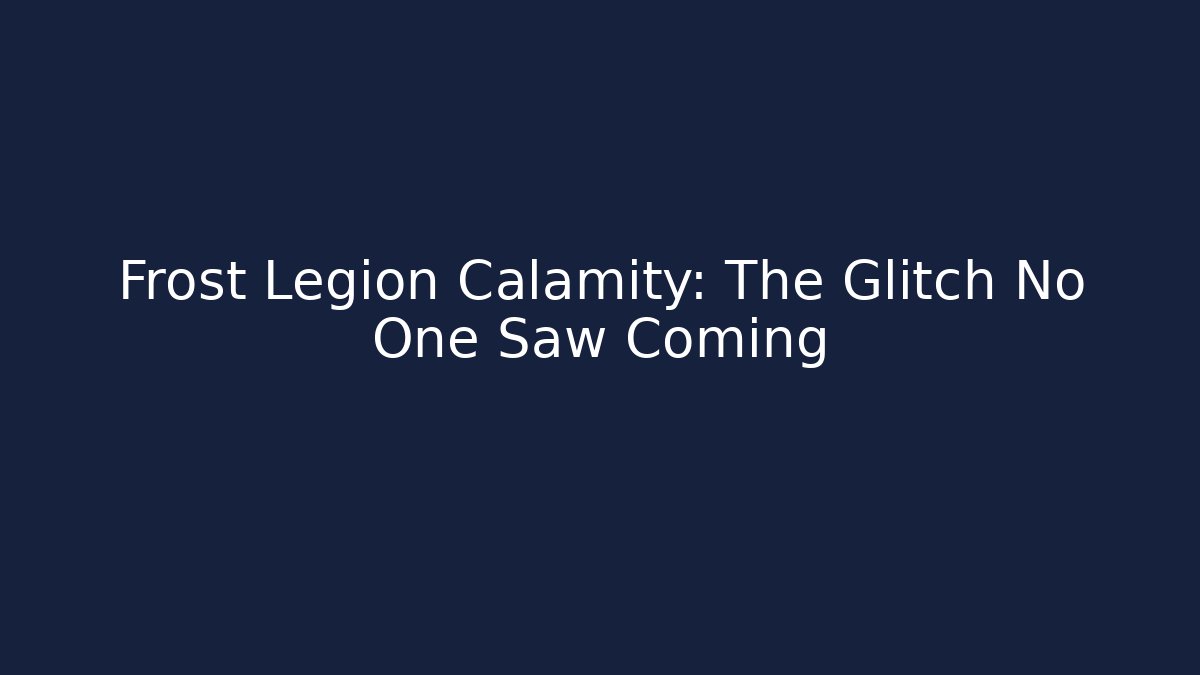 Frost Legion Calamity: The Glitch No One Saw Coming