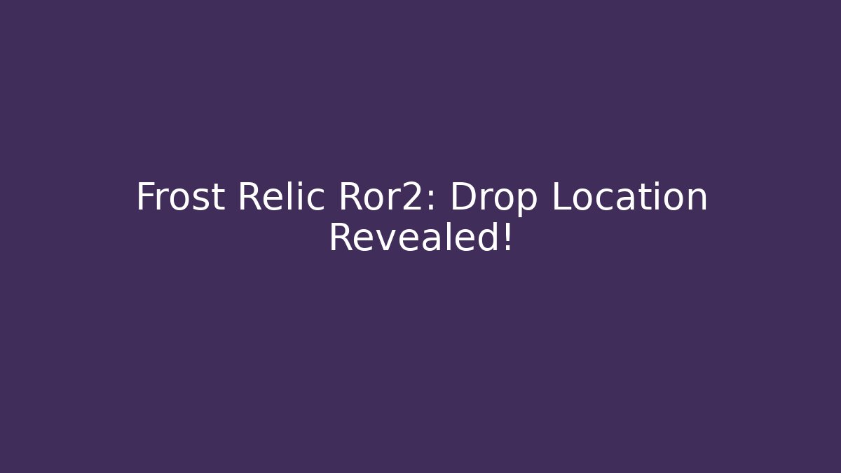 Frost Relic Ror2: Drop Location Revealed!