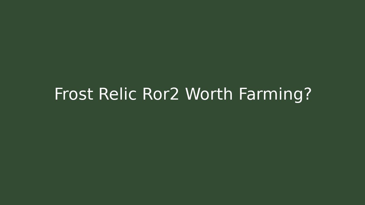 Frost Relic Ror2 Worth Farming?