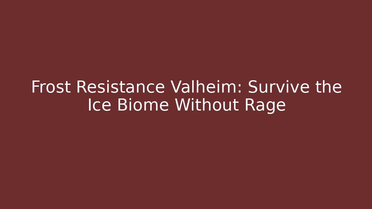 Frost Resistance Valheim: Survive the Ice Biome Without Rage