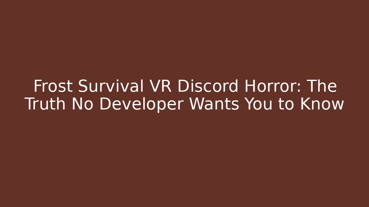 Frost Survival VR Discord Horror: The Truth No Developer Wants You to Know - Critter Realm