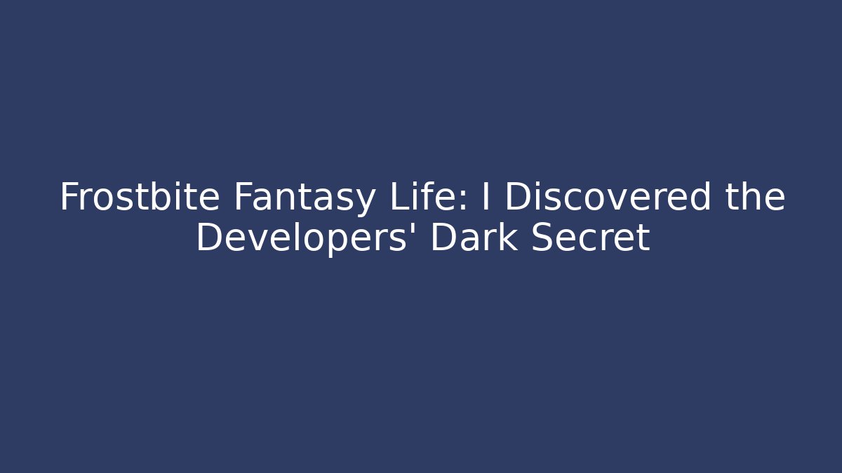 Frostbite Fantasy Life: I Discovered the Developers' Dark Secret
