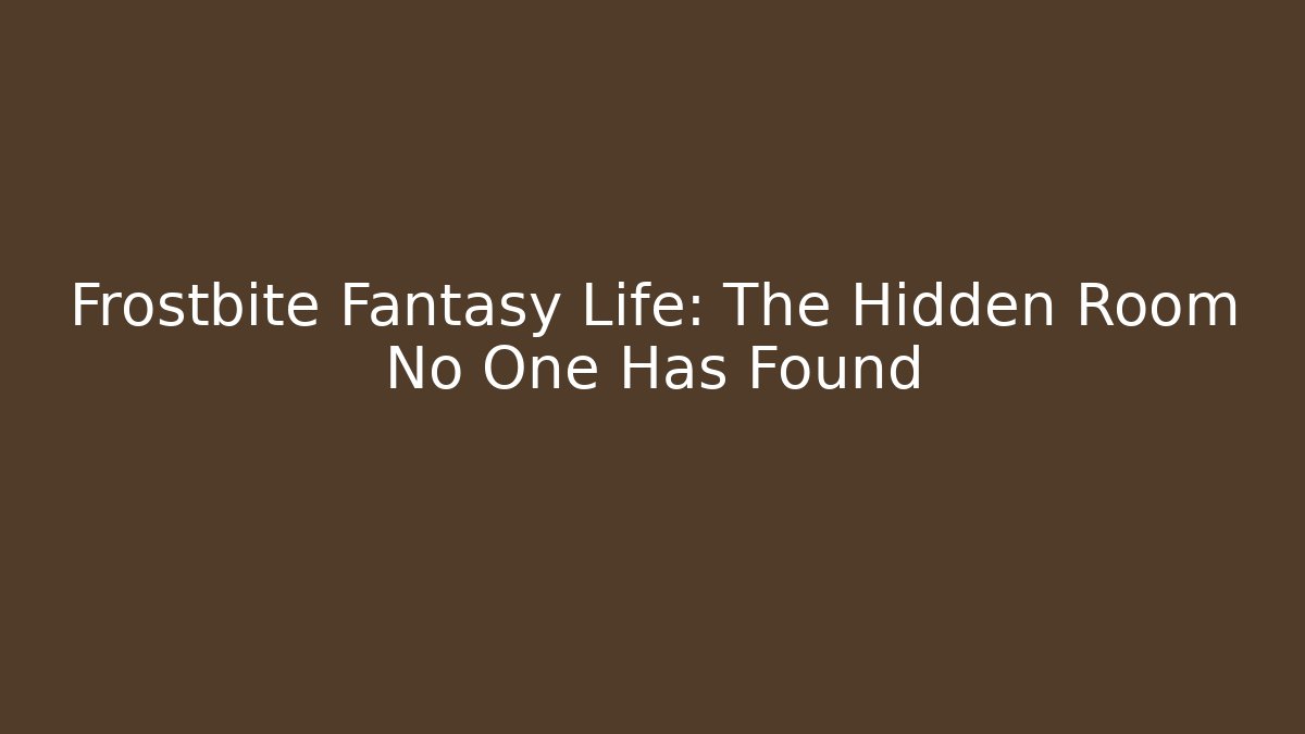 Frostbite Fantasy Life: The Hidden Room No One Has Found