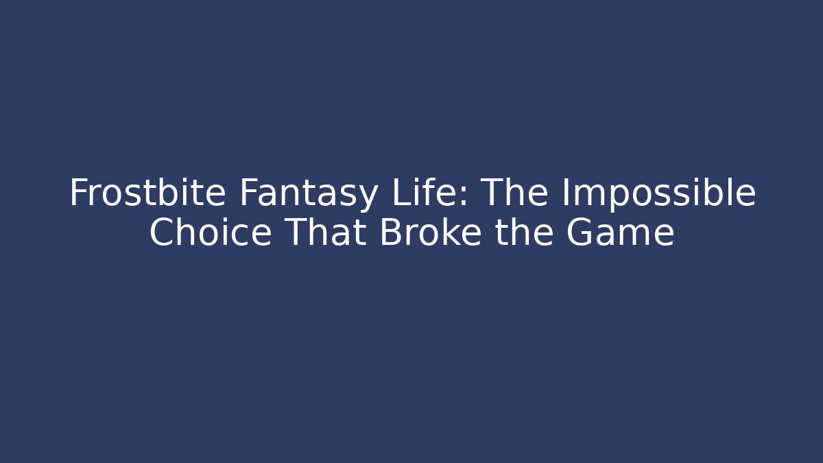 Frostbite Fantasy Life: The Impossible Choice That Broke the Game