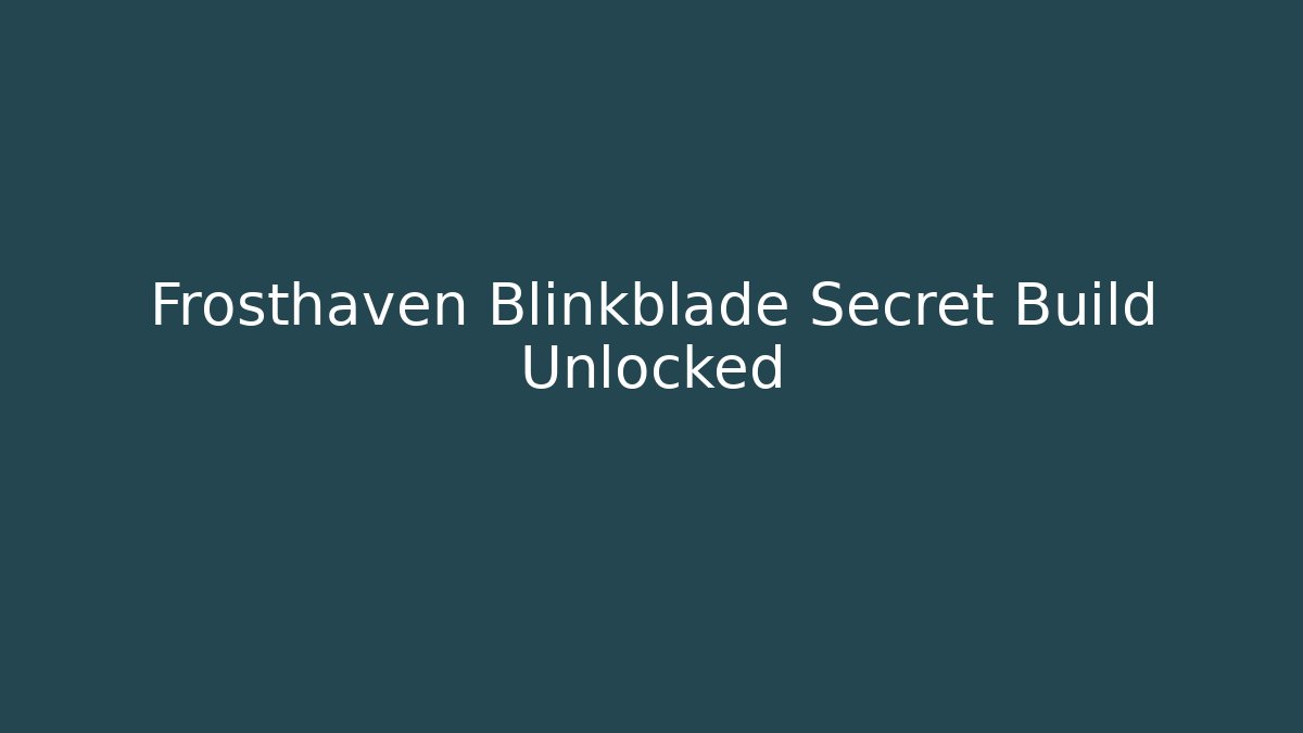 Frosthaven Blinkblade Secret Build Unlocked - Critter Realm