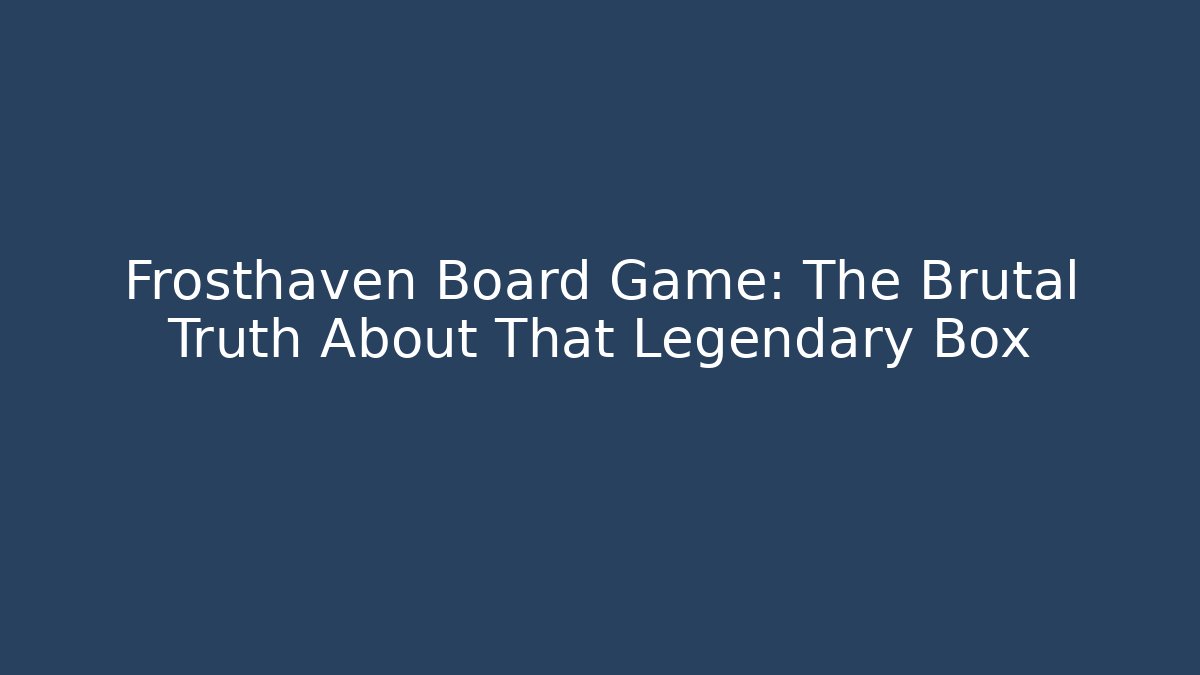 Frosthaven Board Game: The Brutal Truth About That Legendary Box