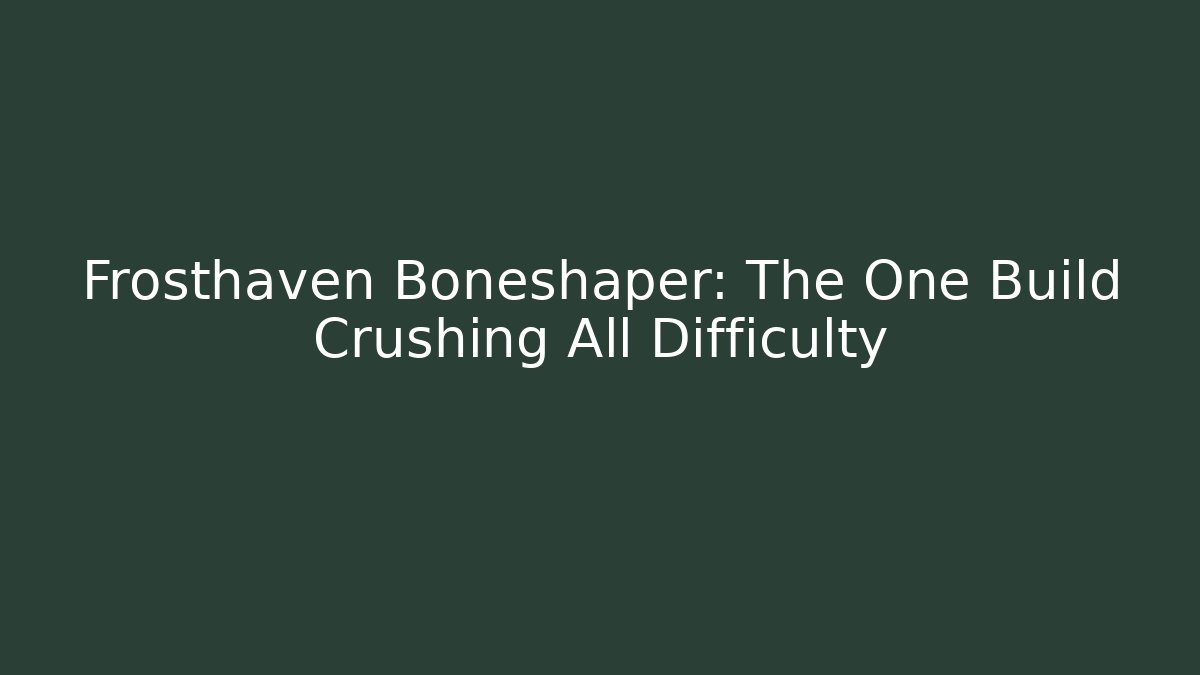 Frosthaven Boneshaper: The One Build Crushing All Difficulty