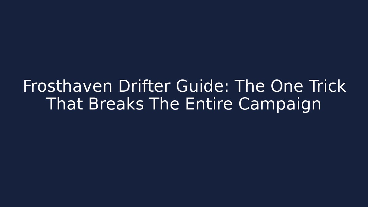 Frosthaven Drifter Guide: The One Trick That Breaks The Entire Campaign