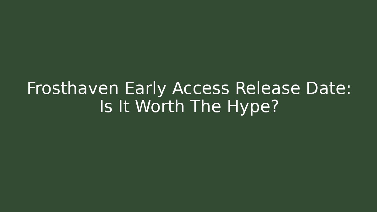Frosthaven Early Access Release Date: Is It Worth The Hype?