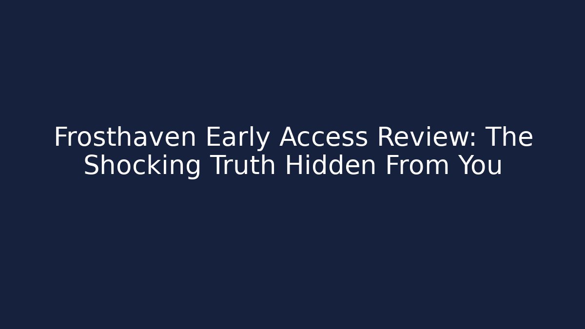 Frosthaven Early Access Review: The Shocking Truth Hidden From You