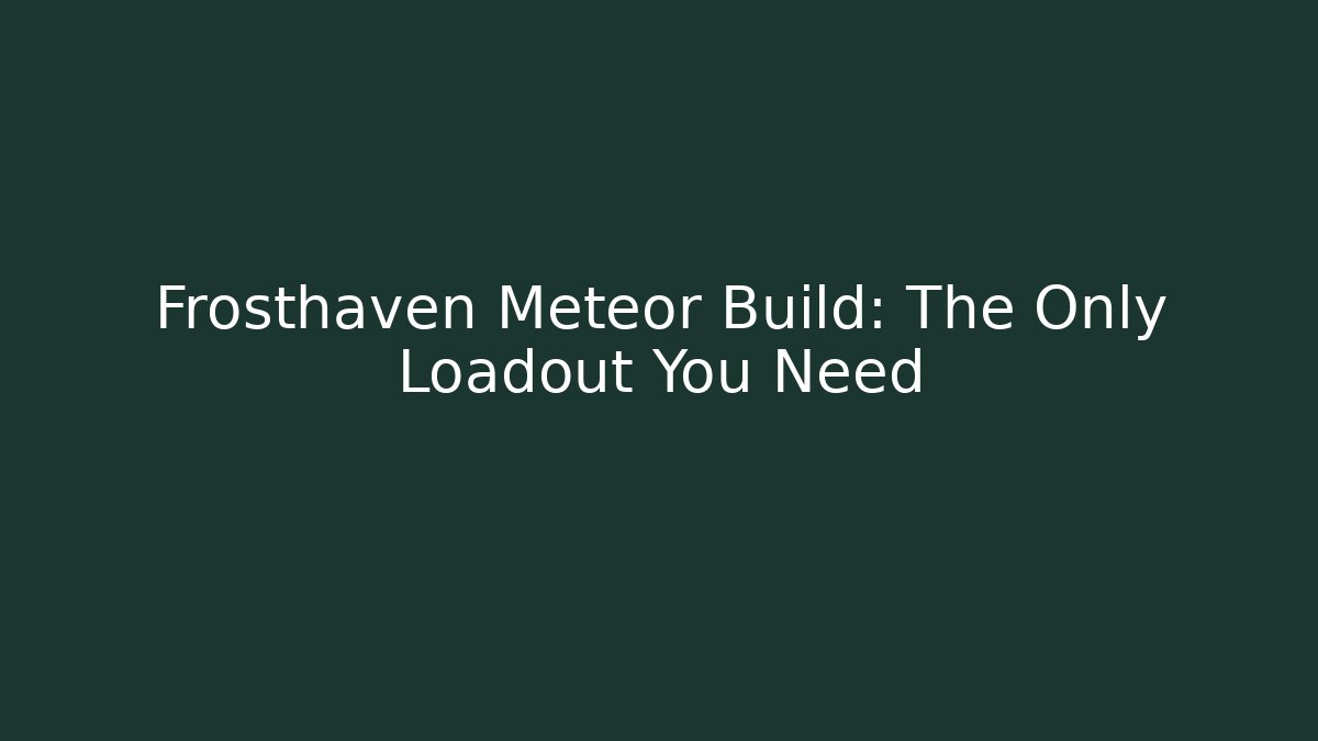 Frosthaven Meteor Build: The Only Loadout You Need - Critter Realm
