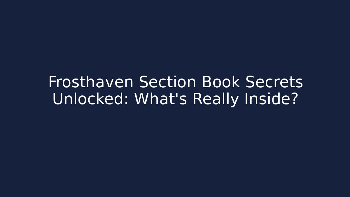 Frosthaven Section Book Secrets Unlocked: What’s Really Inside?