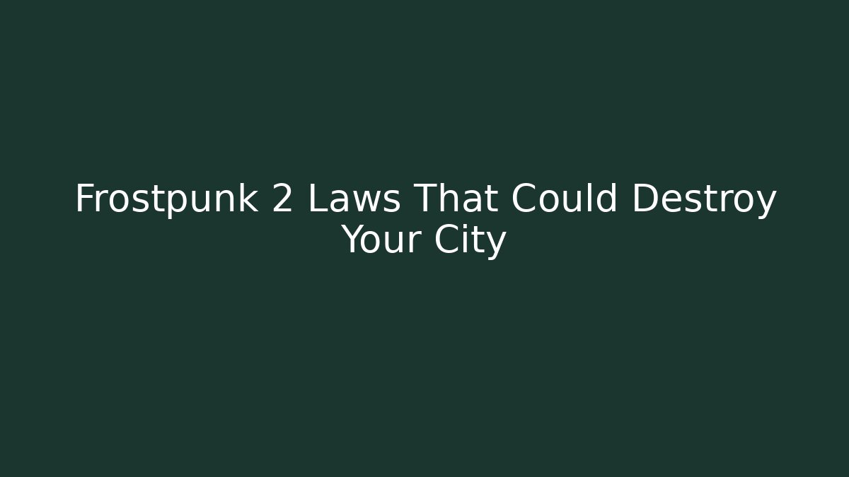 Frostpunk 2 Laws That Could Destroy Your City