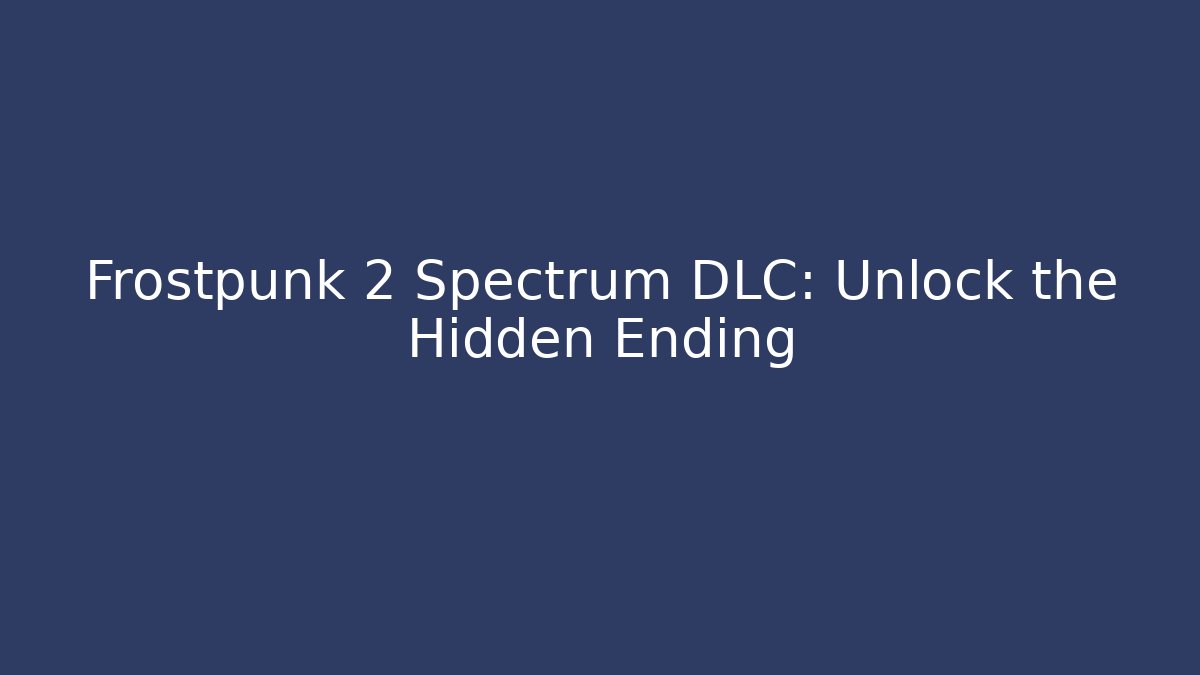 Frostpunk 2 Spectrum DLC: Unlock the Hidden Ending