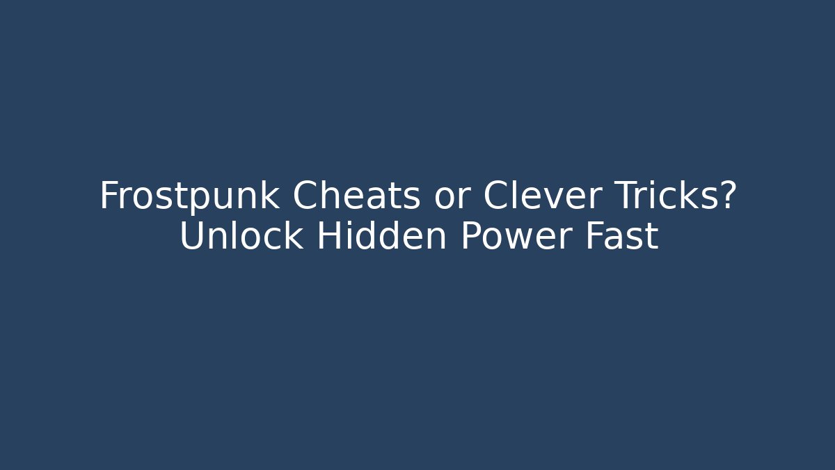 Frostpunk Cheats or Clever Tricks? Unlock Hidden Power Fast - Critter Realm