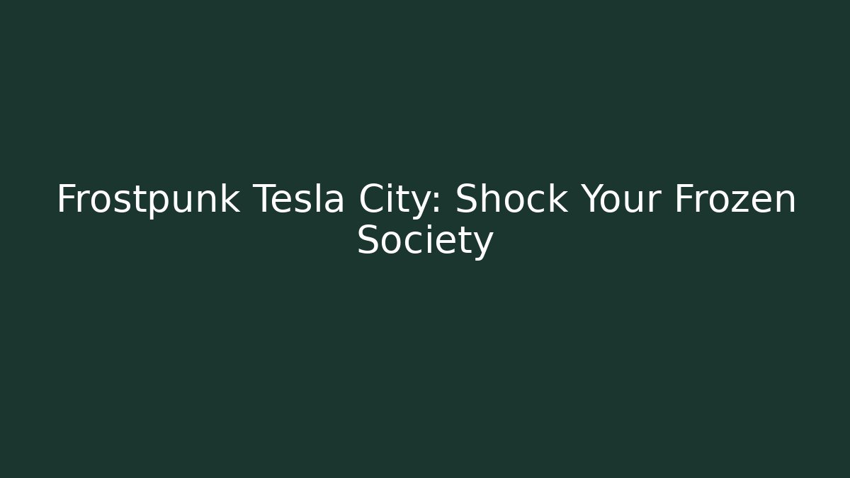 Frostpunk Tesla City: Shock Your Frozen Society