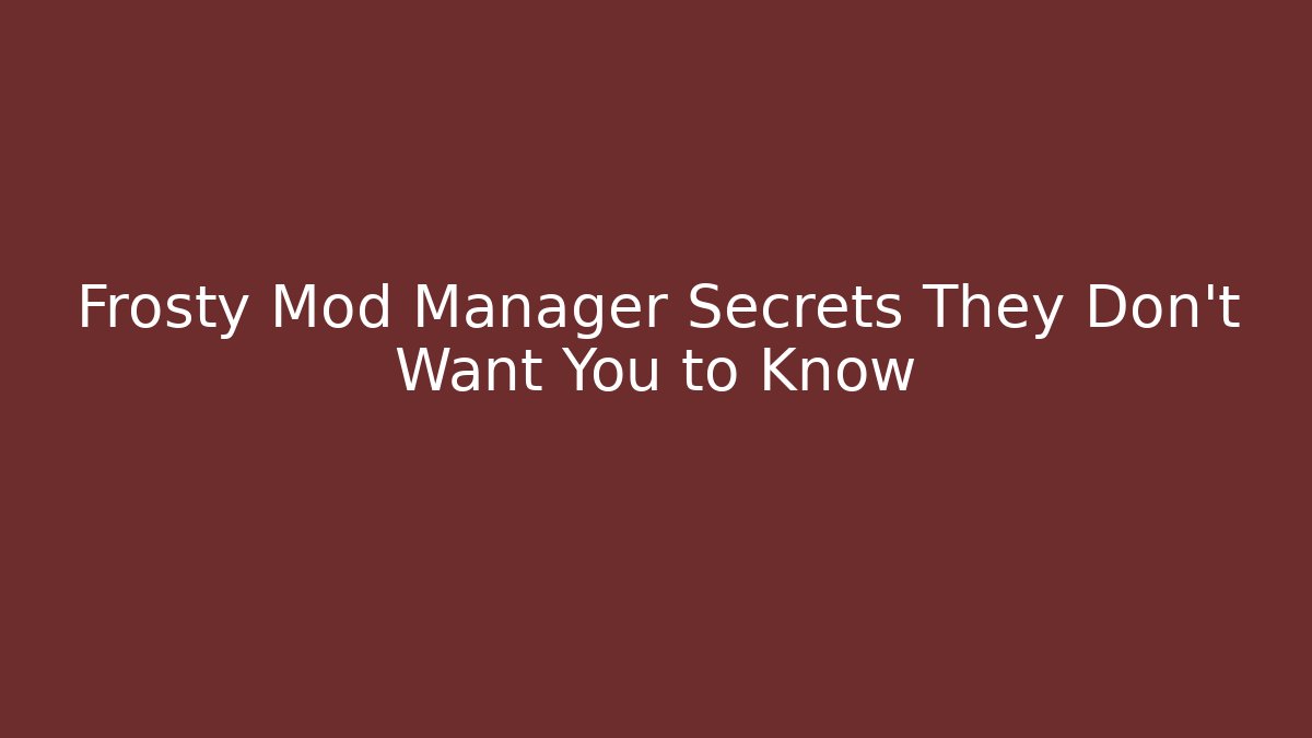 Frosty Mod Manager Secrets They Don’t Want You to Know