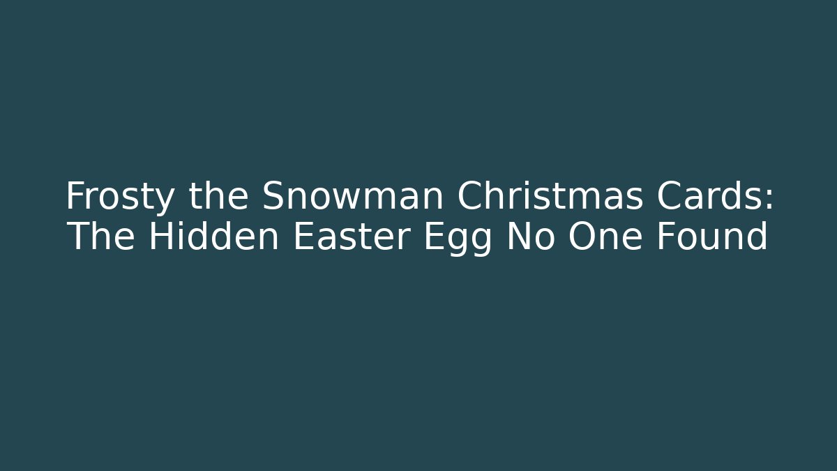 Frosty the Snowman Christmas Cards: The Hidden Easter Egg No One Found
