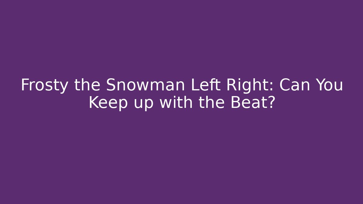 Frosty the Snowman Left Right: Can You Keep up with the Beat? - Critter Realm