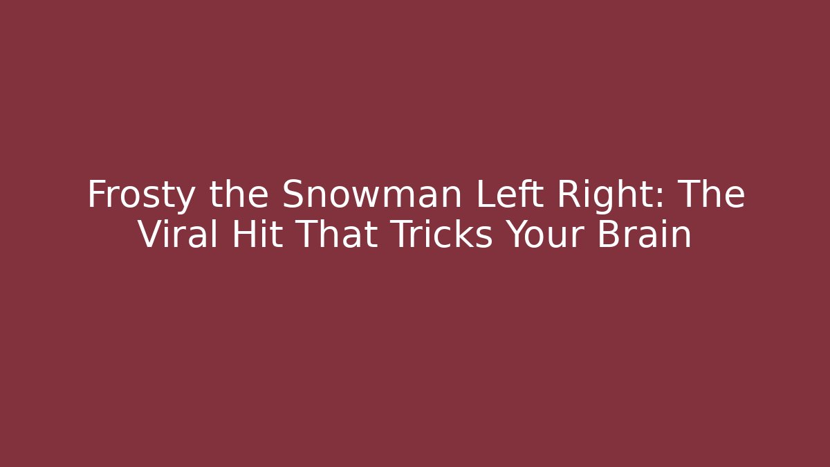 Frosty the Snowman Left Right: The Viral Hit That Tricks Your Brain