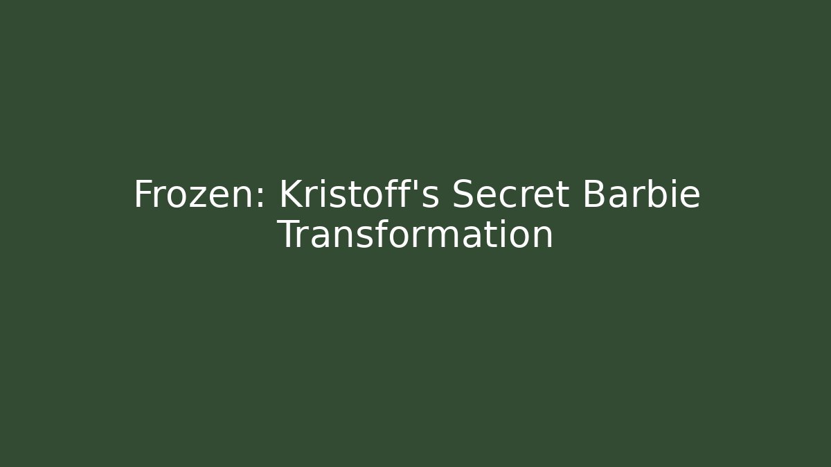 Frozen: Kristoff's Secret Barbie Transformation