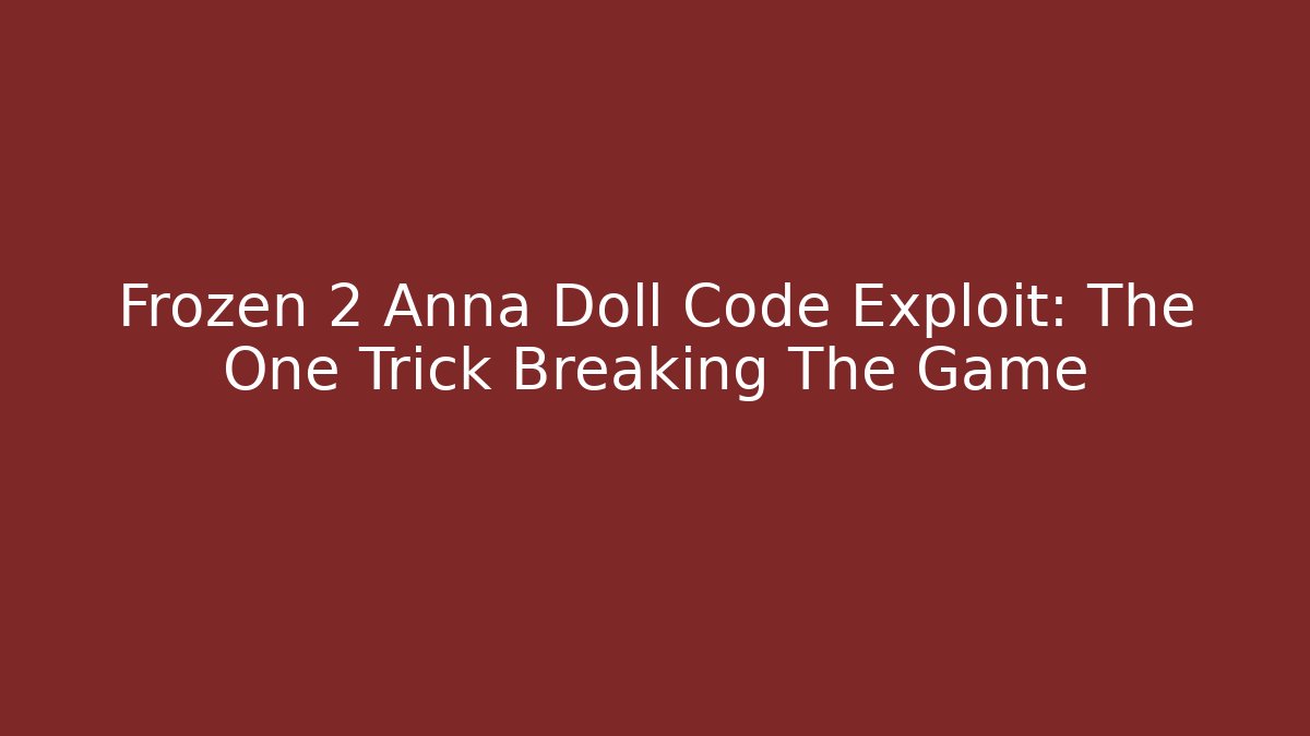 Frozen 2 Anna Doll Code Exploit: The One Trick Breaking The Game - Critter Realm