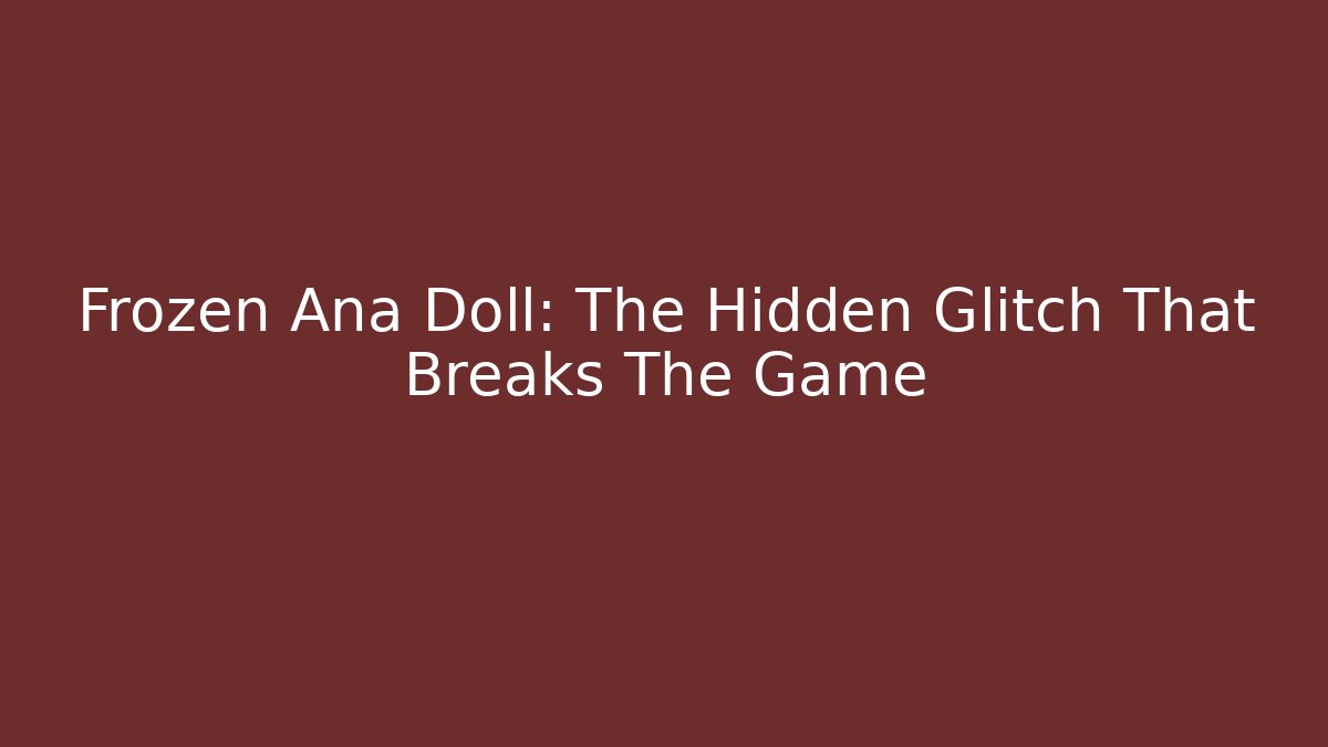 Frozen Ana Doll: The Hidden Glitch That Breaks The Game - Critter Realm