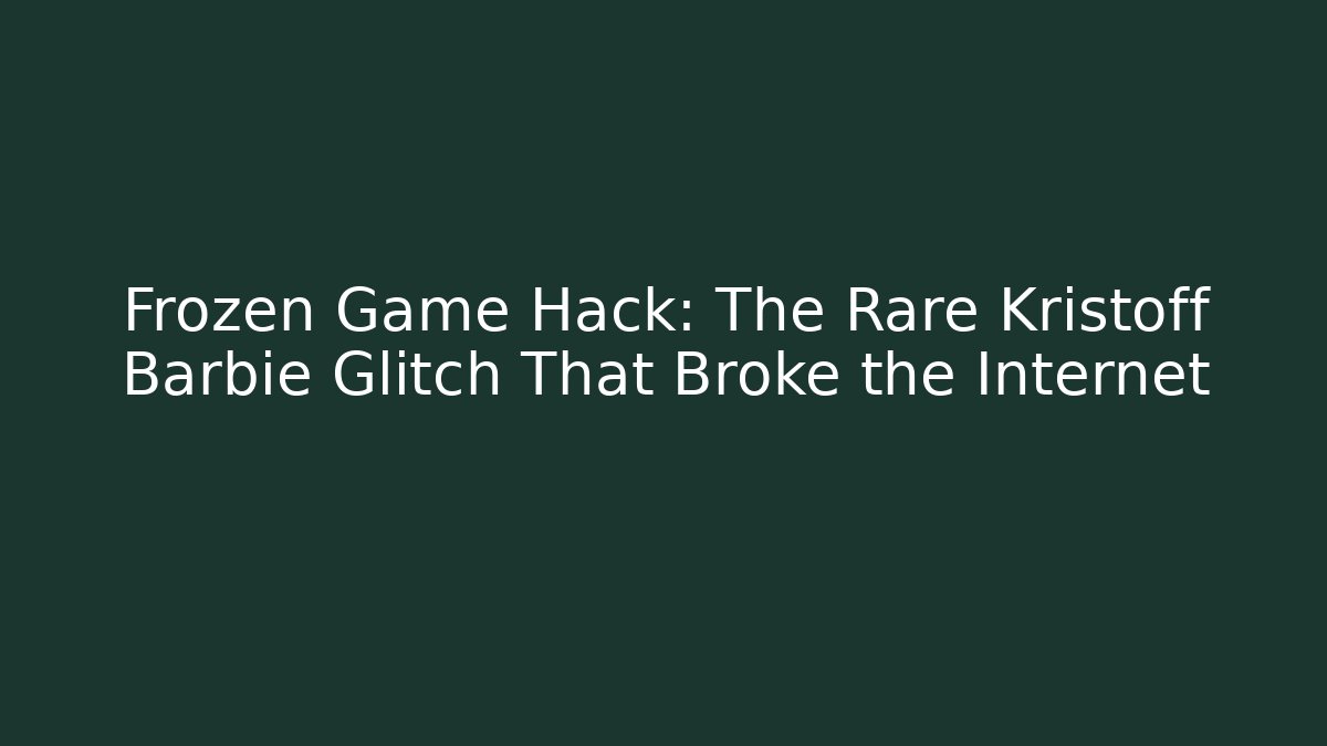Frozen Game Hack: The Rare Kristoff Barbie Glitch That Broke the Internet