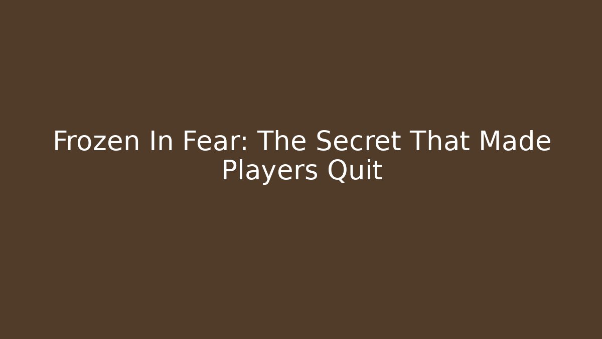 Frozen In Fear: The Secret That Made Players Quit