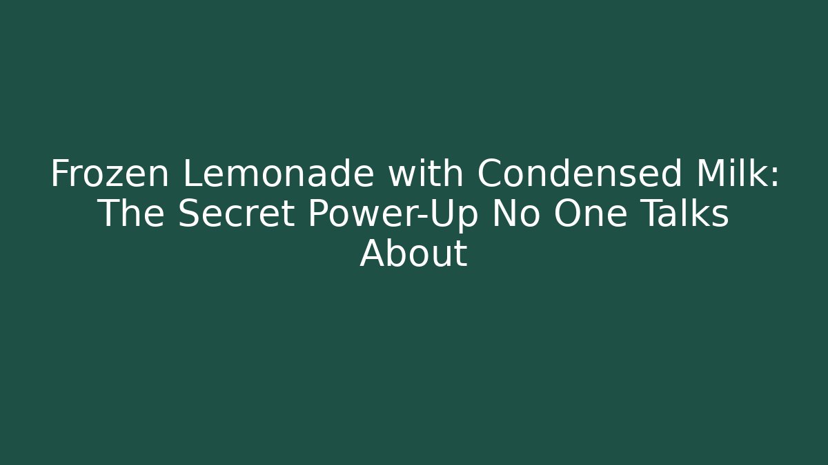 Frozen Lemonade with Condensed Milk: The Secret Power-Up No One Talks About