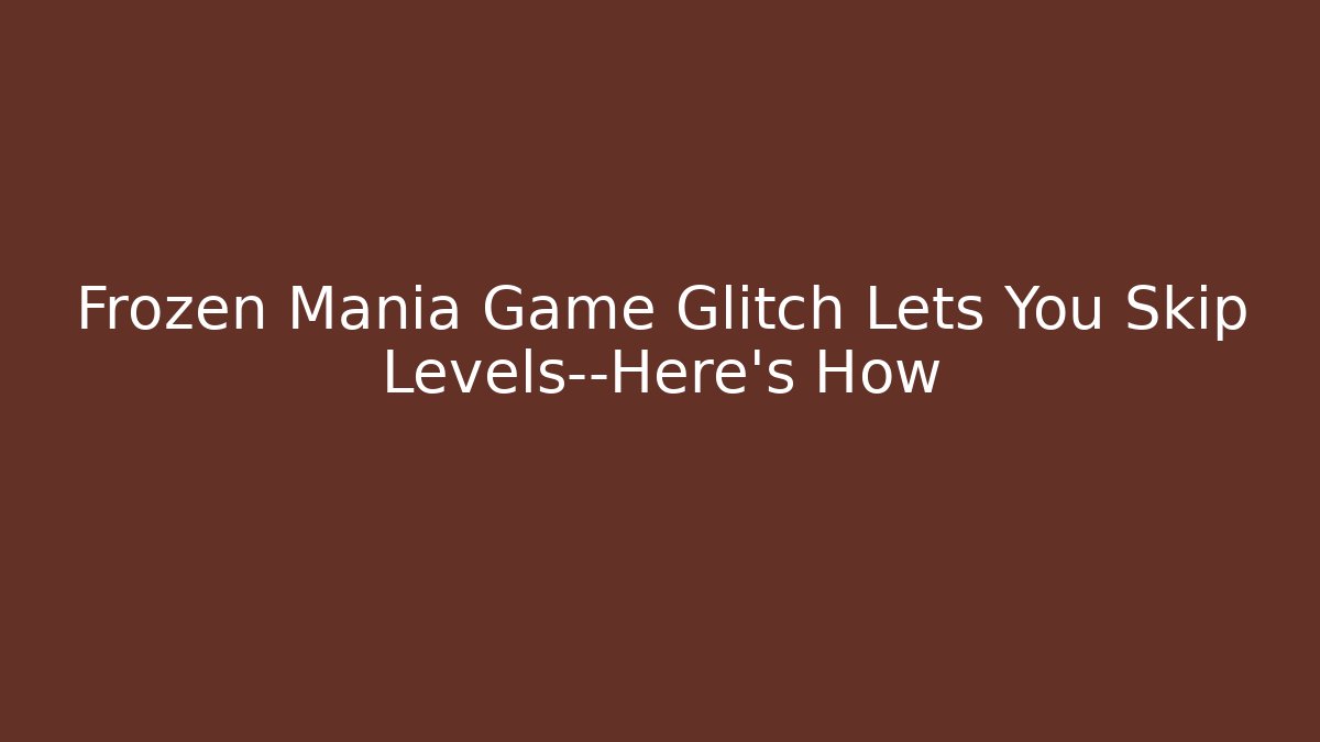 Frozen Mania Game Glitch Lets You Skip Levels—Here's How