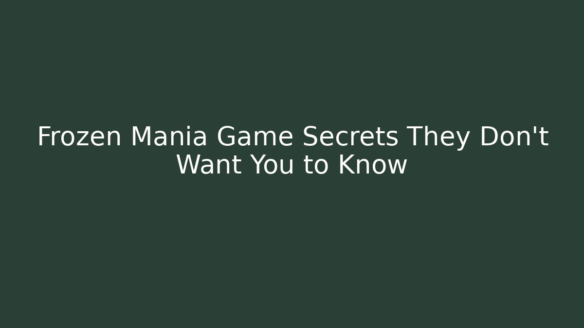 Frozen Mania Game Secrets They Don't Want You to Know