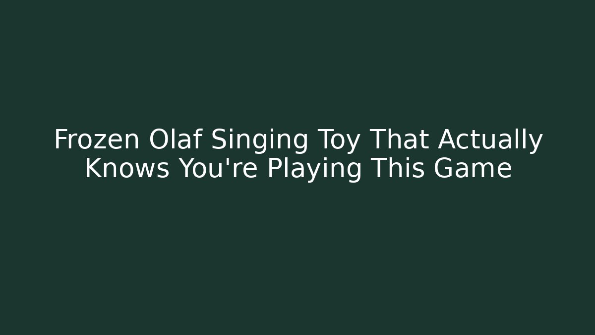 Frozen Olaf Singing Toy That Actually Knows You're Playing This Game