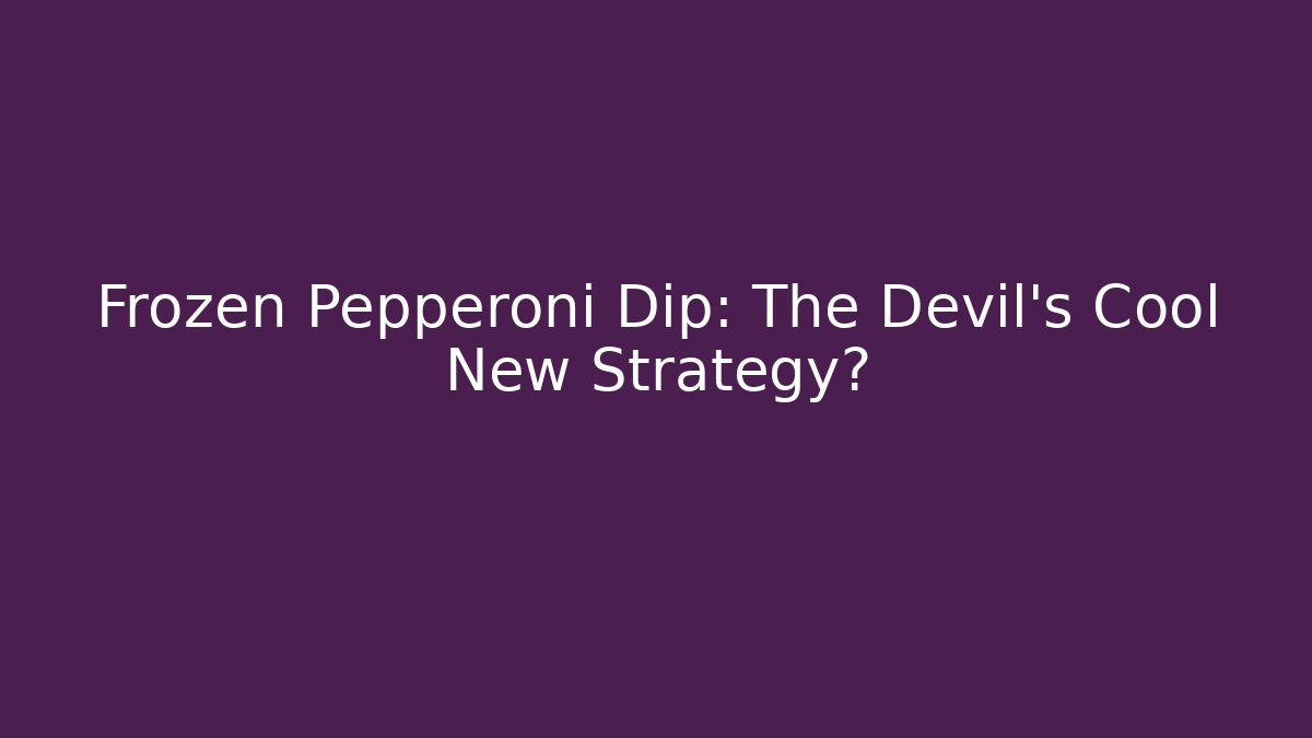Frozen Pepperoni Dip: The Devil's Cool New Strategy? - Critter Realm
