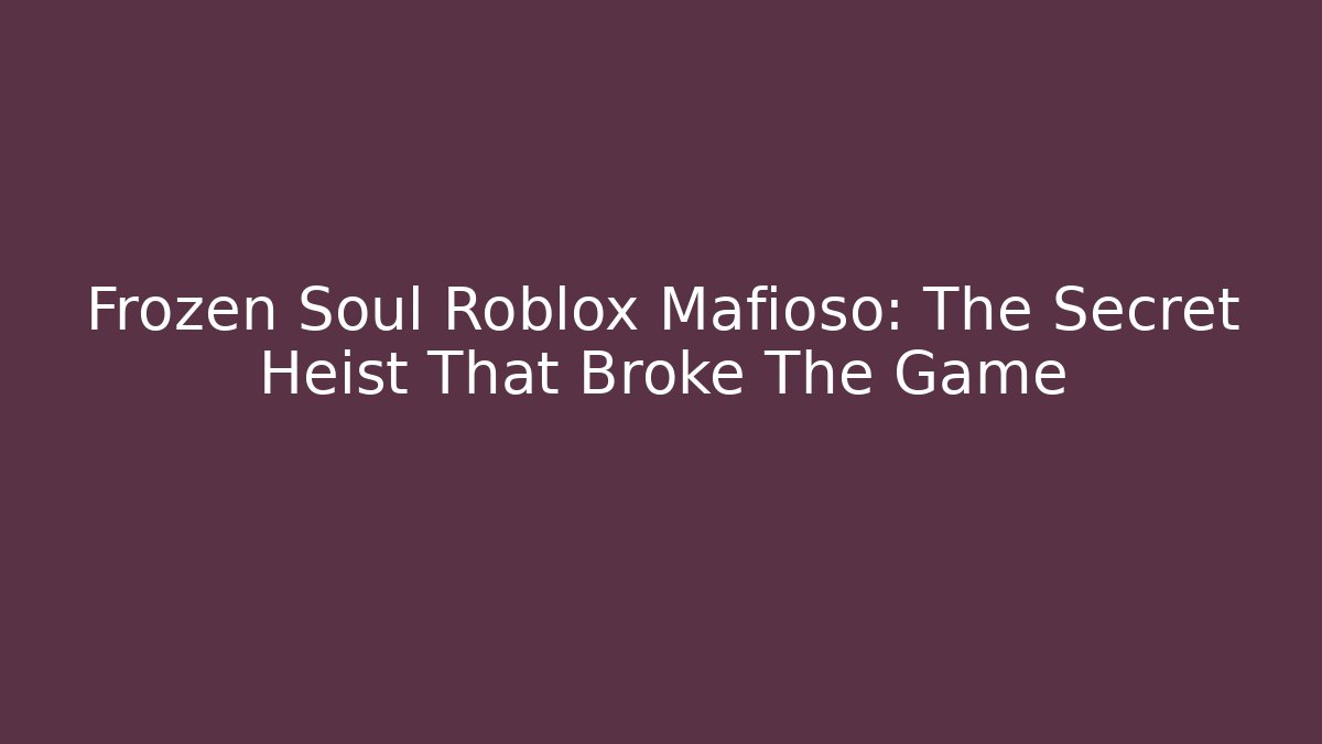 Frozen Soul Roblox Mafioso: The Secret Heist That Broke The Game
