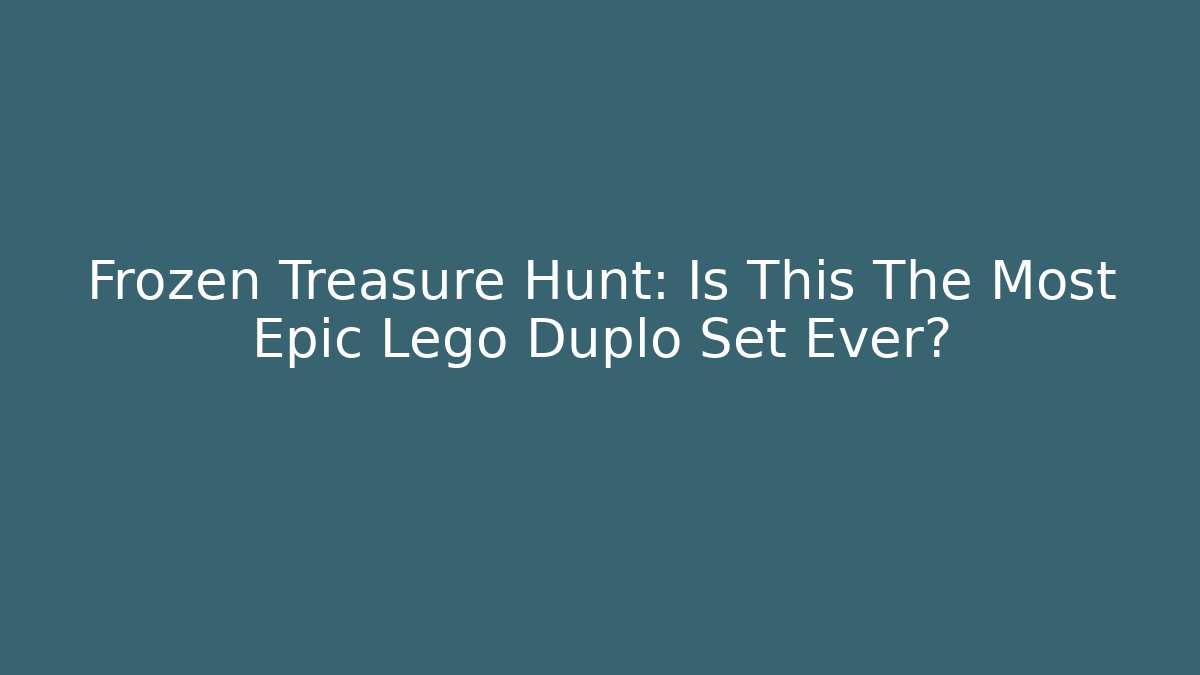 Frozen Treasure Hunt: Is This The Most Epic Lego Duplo Set Ever?