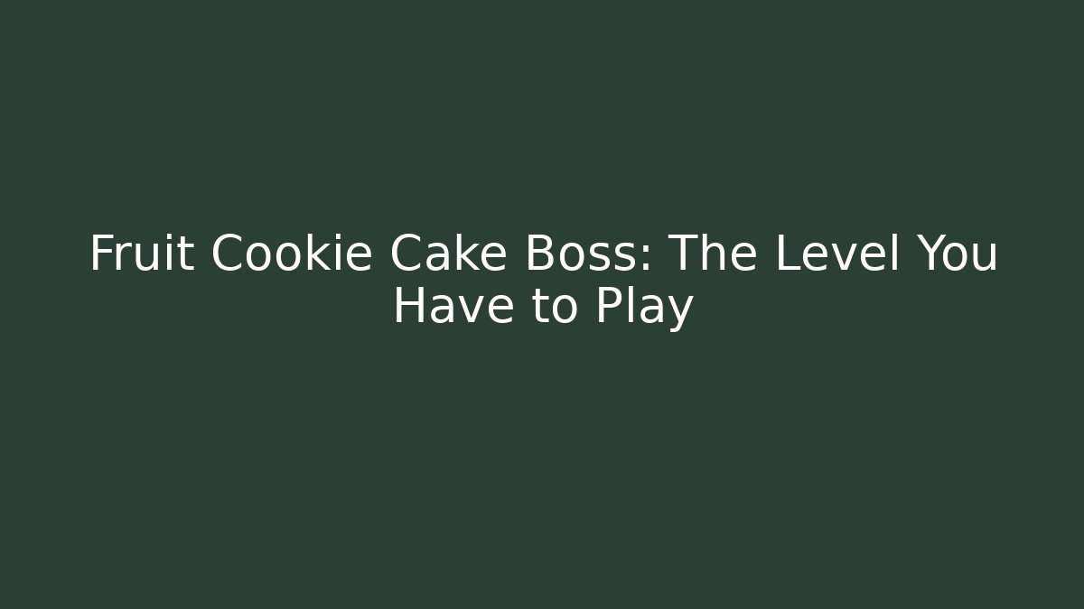 Fruit Cookie Cake Boss: The Level You Have to Play