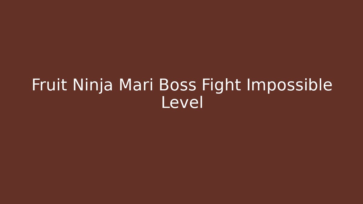 Fruit Ninja Mari Boss Fight Impossible Level
