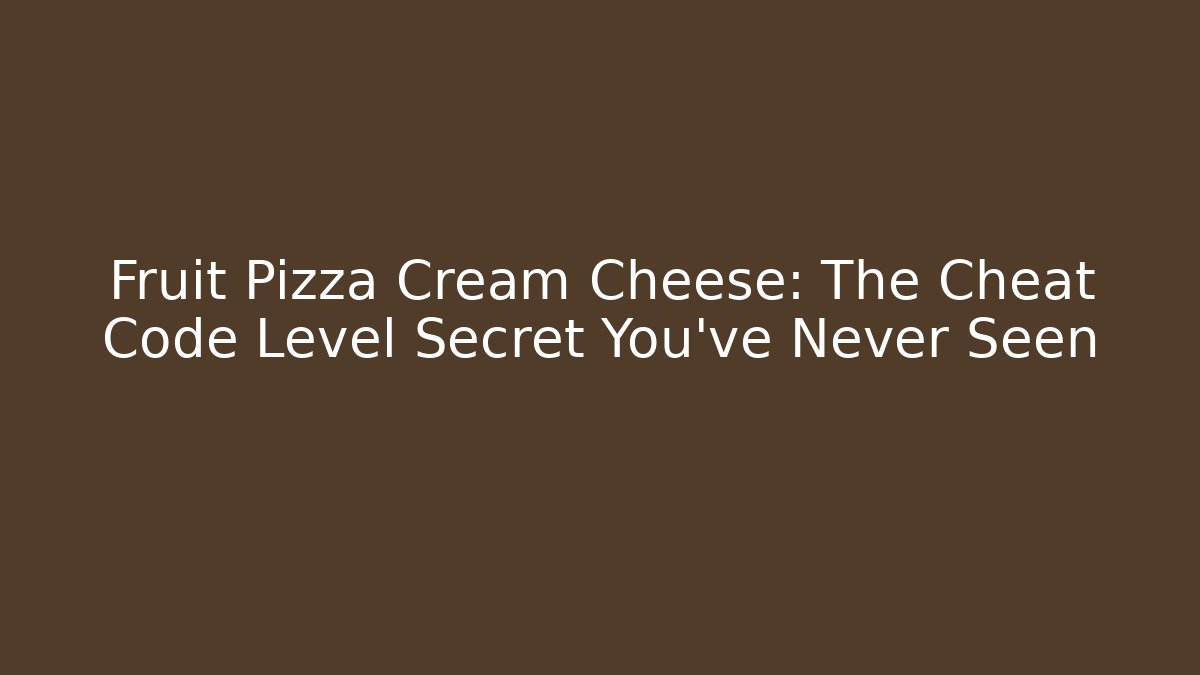 Fruit Pizza Cream Cheese: The Cheat Code Level Secret You’ve Never Seen